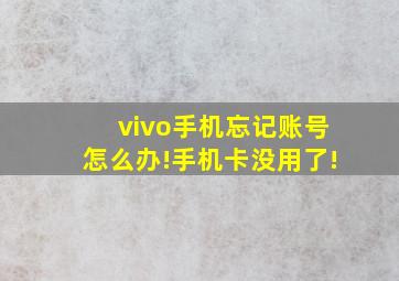 vivo手机忘记账号怎么办!手机卡没用了!