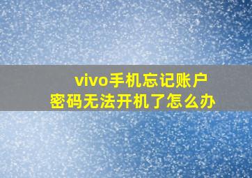 vivo手机忘记账户密码无法开机了怎么办