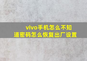 vivo手机怎么不知道密码怎么恢复出厂设置