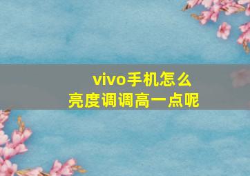 vivo手机怎么亮度调调高一点呢