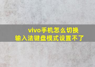 vivo手机怎么切换输入法键盘模式设置不了