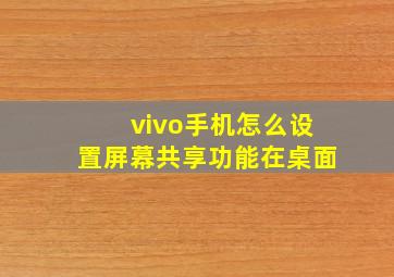 vivo手机怎么设置屏幕共享功能在桌面