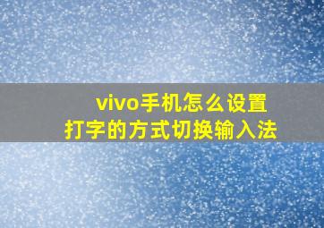 vivo手机怎么设置打字的方式切换输入法