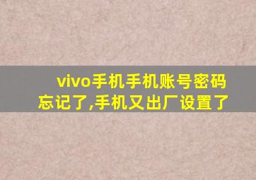 vivo手机手机账号密码忘记了,手机又出厂设置了