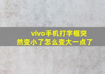 vivo手机打字框突然变小了怎么变大一点了