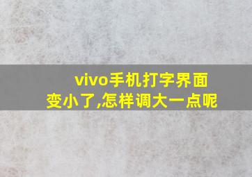 vivo手机打字界面变小了,怎样调大一点呢