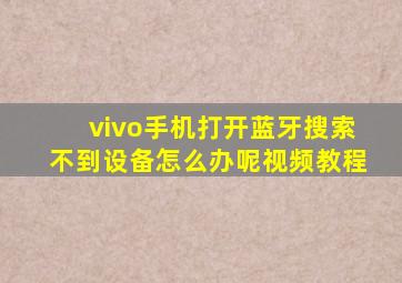 vivo手机打开蓝牙搜索不到设备怎么办呢视频教程