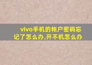 vivo手机的帐户密码忘记了怎么办,开不机怎么办