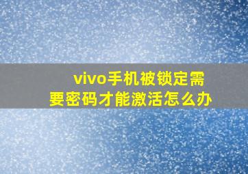 vivo手机被锁定需要密码才能激活怎么办