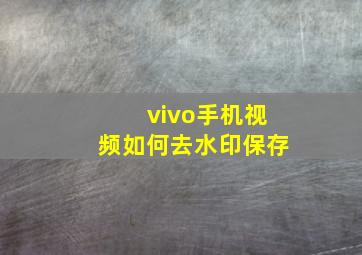 vivo手机视频如何去水印保存