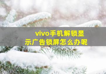 vivo手机解锁显示广告锁屏怎么办呢