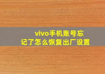 vivo手机账号忘记了怎么恢复出厂设置