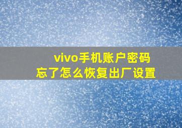 vivo手机账户密码忘了怎么恢复出厂设置