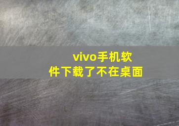 vivo手机软件下载了不在桌面