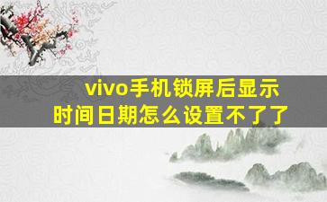 vivo手机锁屏后显示时间日期怎么设置不了了