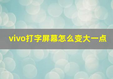 vivo打字屏幕怎么变大一点