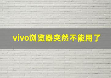 vivo浏览器突然不能用了