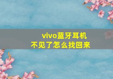 vivo蓝牙耳机不见了怎么找回来