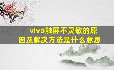 vivo触屏不灵敏的原因及解决方法是什么意思