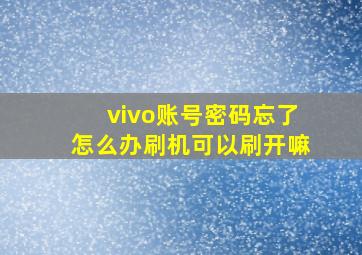 vivo账号密码忘了怎么办刷机可以刷开嘛