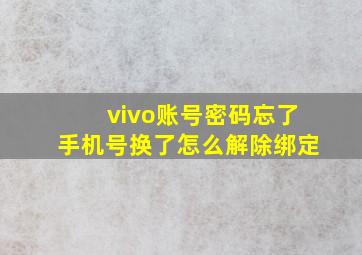 vivo账号密码忘了手机号换了怎么解除绑定