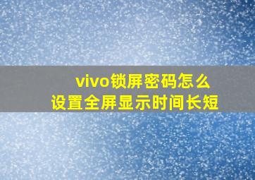 vivo锁屏密码怎么设置全屏显示时间长短