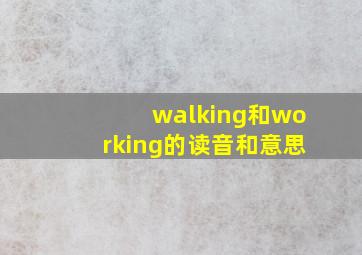 walking和working的读音和意思