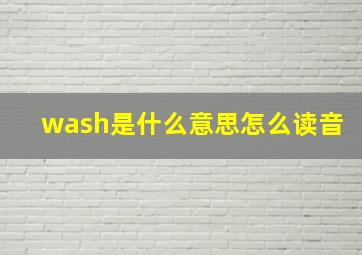 wash是什么意思怎么读音