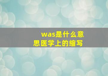 was是什么意思医学上的缩写