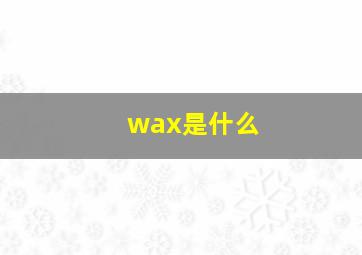 wax是什么