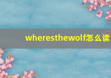 wheresthewolf怎么读