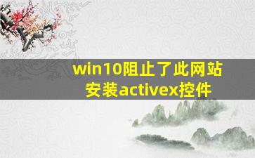 win10阻止了此网站安装activex控件