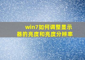 win7如何调整显示器的亮度和亮度分辨率