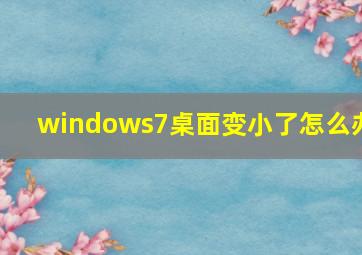 windows7桌面变小了怎么办