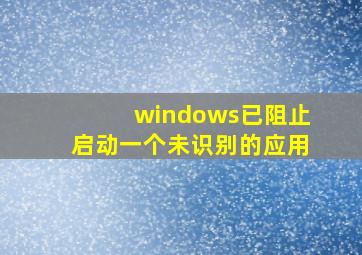 windows已阻止启动一个未识别的应用