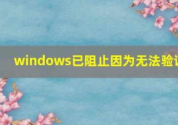 windows已阻止因为无法验证