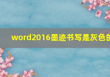 word2016墨迹书写是灰色的