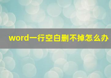 word一行空白删不掉怎么办