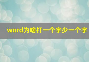 word为啥打一个字少一个字