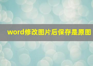 word修改图片后保存是原图