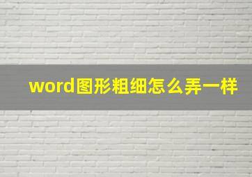 word图形粗细怎么弄一样