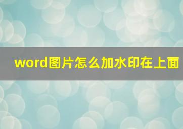 word图片怎么加水印在上面