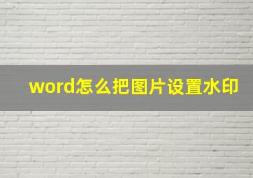 word怎么把图片设置水印