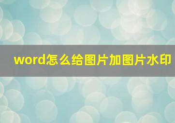 word怎么给图片加图片水印