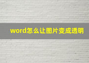 word怎么让图片变成透明