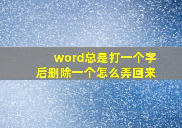 word总是打一个字后删除一个怎么弄回来