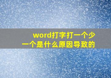 word打字打一个少一个是什么原因导致的