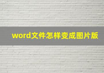 word文件怎样变成图片版