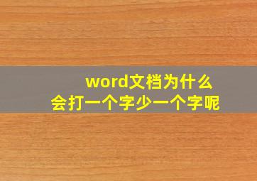 word文档为什么会打一个字少一个字呢