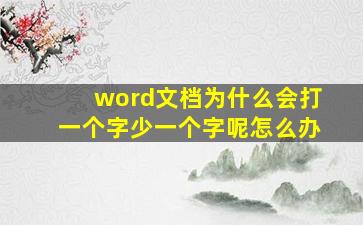 word文档为什么会打一个字少一个字呢怎么办